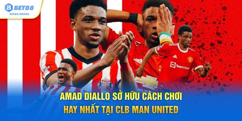 Amad Diallo sở hữu cách chơi hay nhất tại CLB Man United