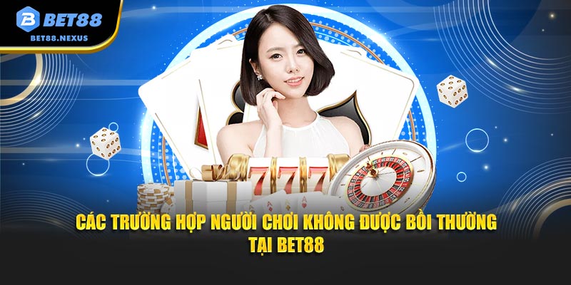 Các trường hợp người chơi không được bồi thường tại Bet88
