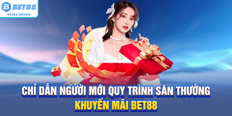 Chỉ dẫn người mới quy trình săn thưởng khuyến mãi BET88