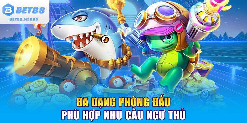 Đa dạng phòng đấu phù hợp nhu cầu ngư thủ