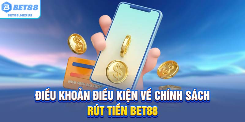 Điều khoản điều kiện về chính sách rút tiền Bet88