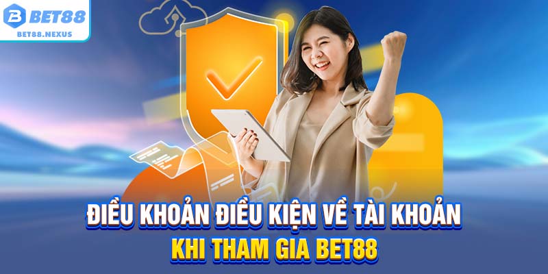 Điều khoản điều kiện về tài khoản khi tham gia Bet88