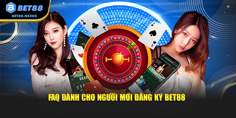 FAQ dành cho người mới đăng ký Bet88