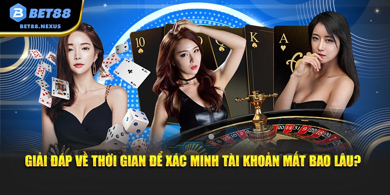 Giải đáp về thời gian để xác minh tài khoản mất bao lâu?