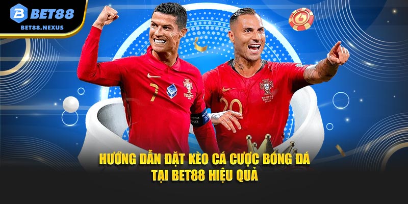 Hướng dẫn đặt kèo cá cược bóng đá tại Bet88 hiệu quả