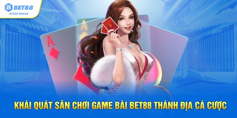 Khái quát sân chơi game bài Bet88 thánh địa cá cược