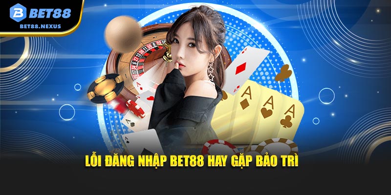 Lỗi đăng nhập BET88 hay gặp bảo trì