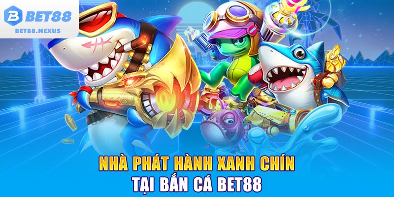 Nhà phát hành xanh chín tại bắn cá BET88