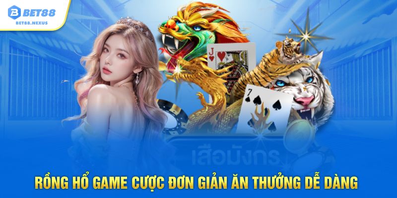 Rồng hổ game cược đơn giản ăn thưởng dễ dàng