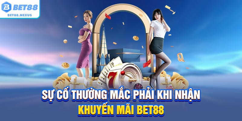 Sự cố thường mắc phải khi nhận khuyến mãi BET88