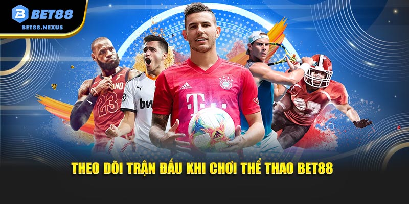 Theo dõi trận đấu khi chơi thể thao Bet88