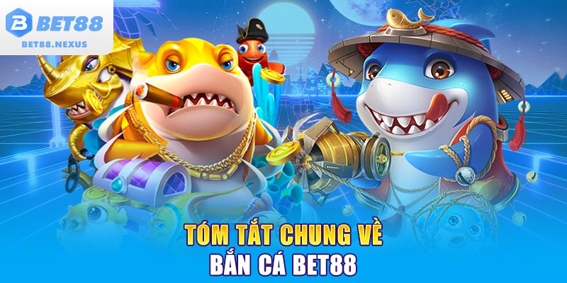 Tóm tắt chung về bắn cá BET88