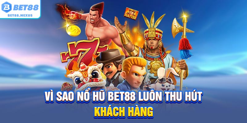 Vì sao nổ hũ BET88 luôn thu hút khách hàng