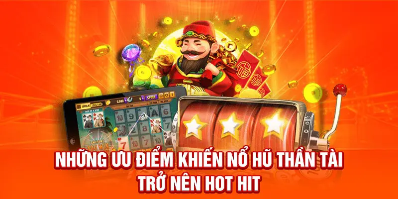 Nổ Hũ Thần Tài có nhiều ưu điểm nổi bật hấp dẫn
