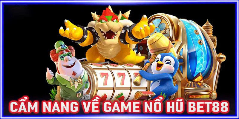 Tổng quan thông tin về sảnh game nổ hũ Bet88